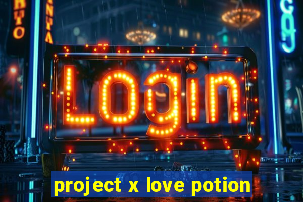 project x love potion